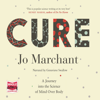 Cure : A Journey into the Science of Mind Over Body - Jo Marchant