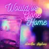 Would've Gone Home - Single album lyrics, reviews, download