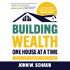 Building Wealth One House at a Time: Revised and Expanded Third Edition (Unabridged) - John Schaub