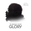 To Behold Your Glory - Single