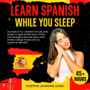 Learn Spanish While You Sleep: 45+ Hours of Full Immersion with Relaxing Sounds to Learn Spanish Easily Without Studying Grammar Rules. Short Stories, Common Phrases and Vocabulary Included! (Unabridged)