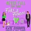 Never Fall for Your Fake Fiancé (especially not on Valentine's Day): A romantic comedy