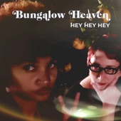 Bungalow Heaven - Hey Hey Hey