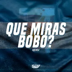 Que Miras Bobo? (Remix) Song Lyrics