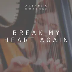 Break My Heart Again (Harp Instrumental) - Single by Arianna Worthen album reviews, ratings, credits