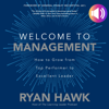 Welcome to Management : How to Grow From Top Performer to Excellent Leader - Ryan Hawk