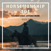 Horsemanship 101: Foundational Groundwork: Beginner Horsemanship Series (Unabridged) - Augustus Walton Cover Art