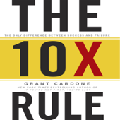 The TenX Rule : The Only Difference Between Success and Failure - Grant Cardone