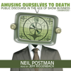 Amusing Ourselves to Death: Public Discourse in the Age of Show Business - Neil Postman