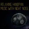 Relaxing Handpan Music with Night Noise album lyrics, reviews, download