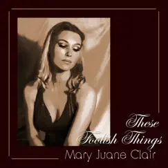 These Foolish Things - Single by Mary Juane Clair album reviews, ratings, credits