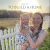 To Build a Home - Single album lyrics, reviews, download