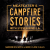 MeatEater's Campfire Stories: Narrow Escapes & More Close Calls (Unabridged) - Steven Rinella