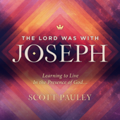 The Lord Was with Joseph: Learning to Live in the Presence of God… (Unabridged) - Scott Pauley Cover Art