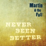 Martin & the Fall - Never Been Better