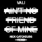 Ain't No Friend of Mine (Nick Catchdubs Remix) - Vali lyrics