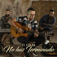 No Has Terminado - Single by El Leo Pa´ album reviews, ratings, credits