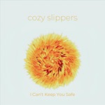 Cozy Slippers - I Can't Keep You Safe