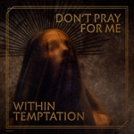 Within Temptation - Don't Pray for Me
