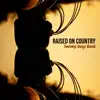 Raised on Country - Single album lyrics, reviews, download