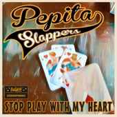 Pepita Slappers - Stop Play with My Heart