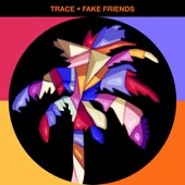 Trace - Fake Friends - Extended