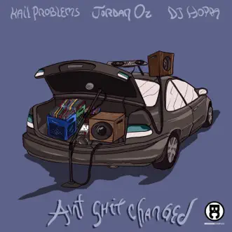 Ain't Shit Changed by Kail Problems, DJ Hoppa & Jordan Oz song reviws