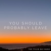 The Tyler Ray Band - You Should Probably Leave