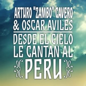 Arturo "Zambo" Cavero & Oscar Avilés: Desde el Cielo Le Cantan al Perú artwork