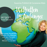 Susanne Fröhlich & Constanze Kleis - Weltretten für Anfänger - Von guten Vorsätzen, miesen CO2-Bilanzen und dem Versuch, ein besserer Mensch zu werden (Gekürzte Lesung) artwork