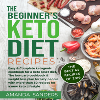 Amanda Sanders - The Beginner's Keto Diet Recipes: Easy & Complete Ketogenic Cookbook for a Keto Reset Diet. The Low Carb Cookbook & Weight Loss Plan for Lazy People with More than 50 Recipes for a New Keto Lifestyle (Unabridged) artwork