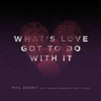 What's Love Got to Do with It (feat. Marcus Anderson & Matt Cusson) - Single by Phil Denny album reviews, ratings, credits