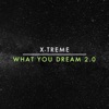X-Treme - What You Dream 2.0