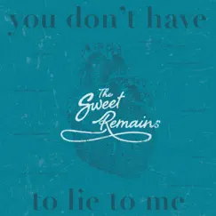 You Don't Have to Lie to Me - Single by The Sweet Remains album reviews, ratings, credits