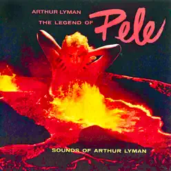 The Legend of Pele (Remastered) - Arthur Lyman The Legend of Pele (Remastered) - Arthur Lyman