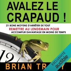 Avalez le crapaud: 21 bons moyens d'arrêter de tout remettre au lendemain pour accomplir davantage en moins de temps