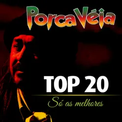 Top 20 - Só As Melhores - Porca Véia