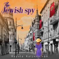 Hayuta Katzenelson - The Jewish Spy: A WW2 Historical Novel, Based on a True Story of a Jewish Holocaust Survivor: World War II Brave Women Fiction, Book 3 (Unabridged) artwork