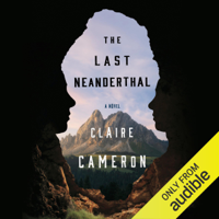 Claire Cameron - The Last Neanderthal: A Novel (Unabridged) artwork