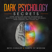 Dark Psychology Secrets: Learn Usage and Defense Techniques of Manipulation, Persuasion, Emotional Influence, Mind Control and Covert NLP (Unabridged)