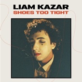Liam Kazar - Shoes Too Tight