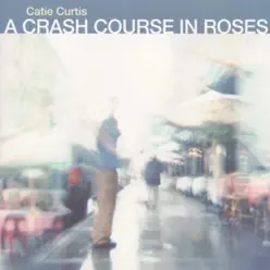 A Crash Course in Roses - Catie Curtis