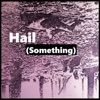 Hail (Something) - Single