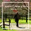 I Wouldn't Change a Thing - Single album lyrics, reviews, download