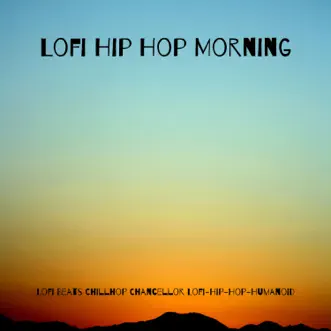 Lofi Hip Hop Morning by Lo-Fi Beats, Chillhop Chancellor & Lofi-Hip-Hop-Humanoid album reviews, ratings, credits