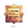 A Relaxing Cup of.... Deep House, Vol. 1