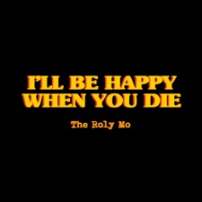 I'll Be Happy When You Die artwork