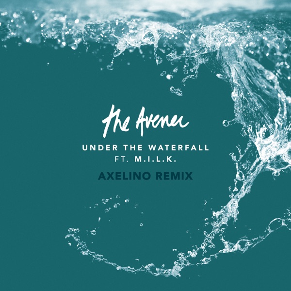 Under The Waterfall (Axelino Remix) - Single - The Avener & M.I.L.K.