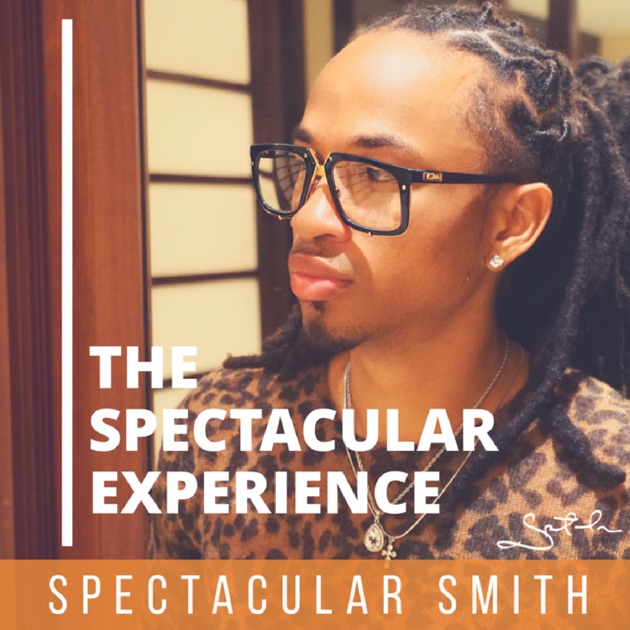 The Spectacular Experience with Spectacular Smith by Spectacular Smith