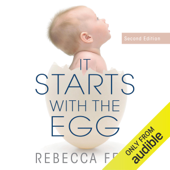 It Starts with the Egg: How the Science of Egg Quality Can Help You Get Pregnant Naturally, Prevent Miscarriage, and Improve Your Odds in IVF (Unabridged) - Rebecca Fett